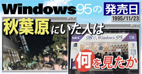 1995年11月23日|Windows 95が発売された歴史的な一日。秋葉原にいた人は何を。